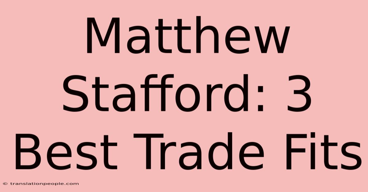 Matthew Stafford: 3 Best Trade Fits