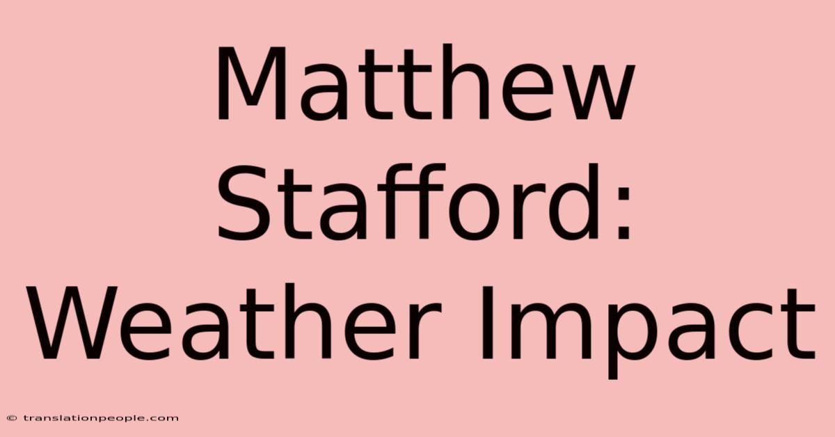 Matthew Stafford: Weather Impact