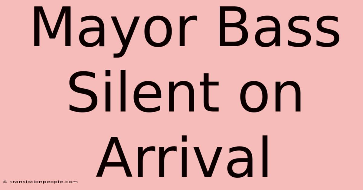 Mayor Bass Silent On Arrival