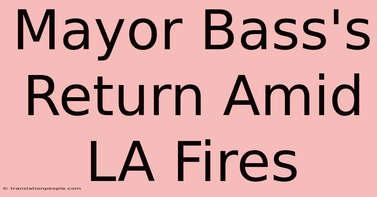 Mayor Bass's Return Amid LA Fires