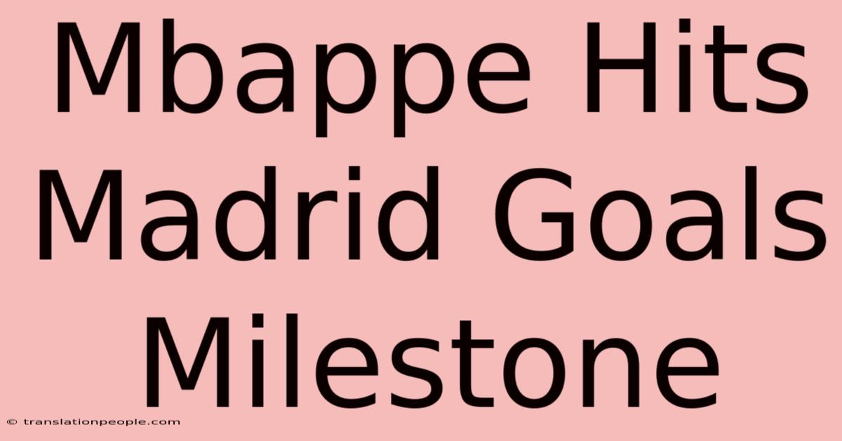 Mbappe Hits Madrid Goals Milestone