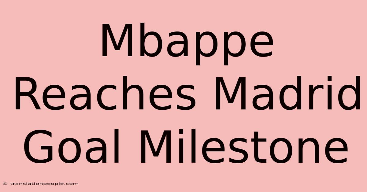 Mbappe Reaches Madrid Goal Milestone