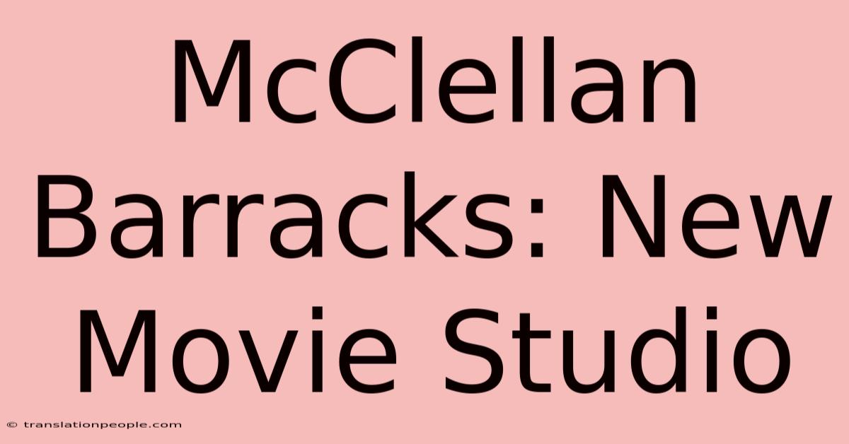 McClellan Barracks: New Movie Studio