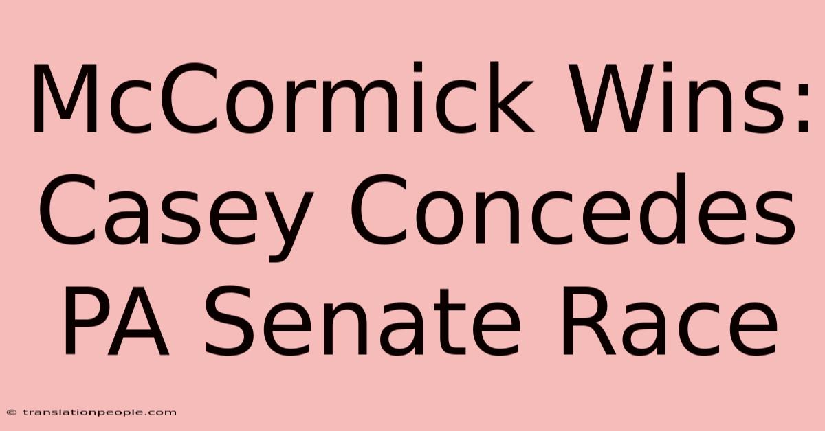 McCormick Wins: Casey Concedes PA Senate Race