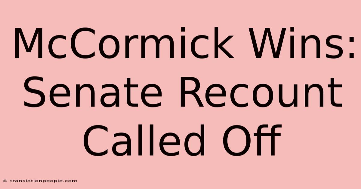 McCormick Wins: Senate Recount Called Off