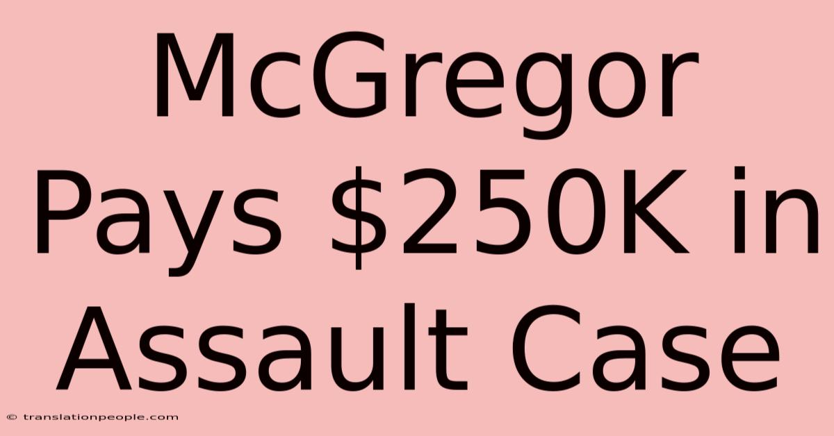 McGregor Pays $250K In Assault Case