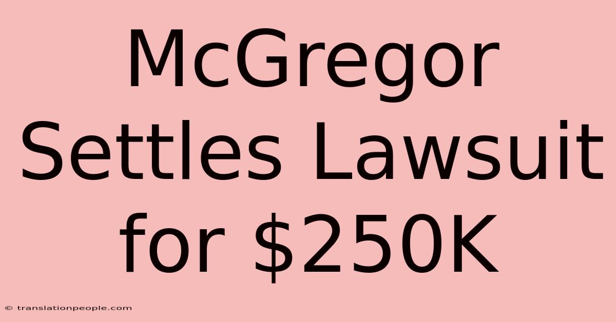 McGregor Settles Lawsuit For $250K