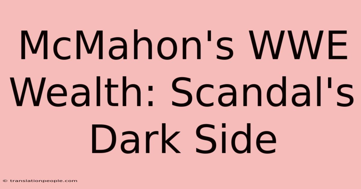 McMahon's WWE Wealth: Scandal's Dark Side