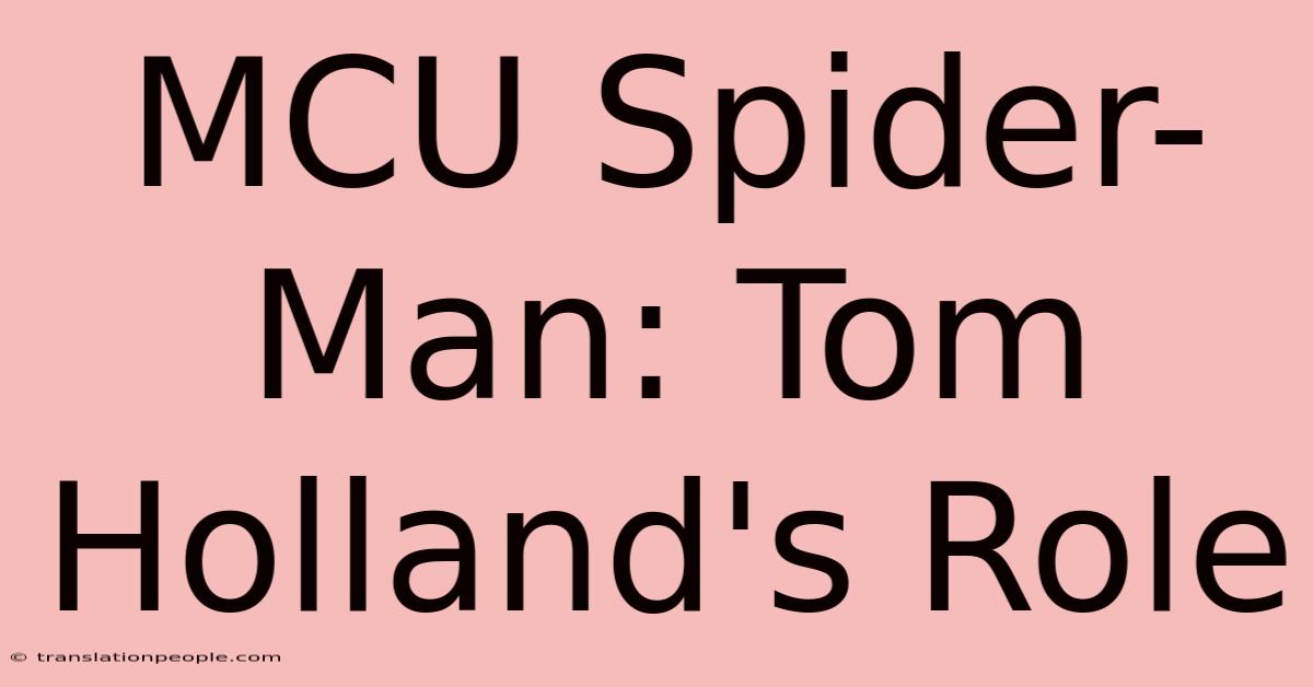 MCU Spider-Man: Tom Holland's Role