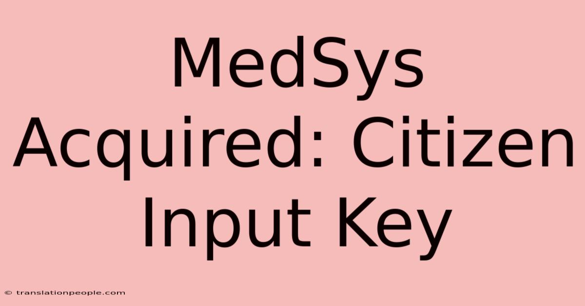 MedSys Acquired: Citizen Input Key