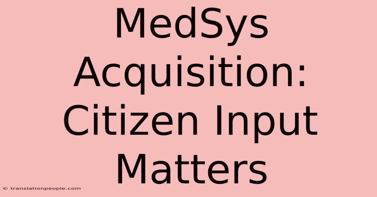 MedSys Acquisition: Citizen Input Matters