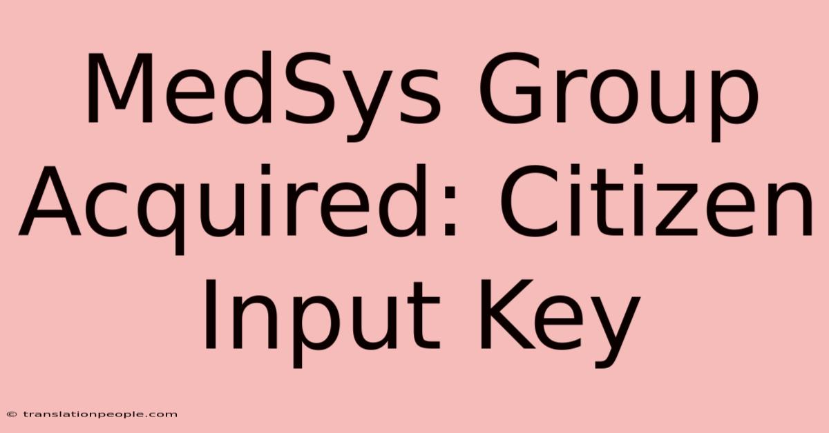 MedSys Group Acquired: Citizen Input Key