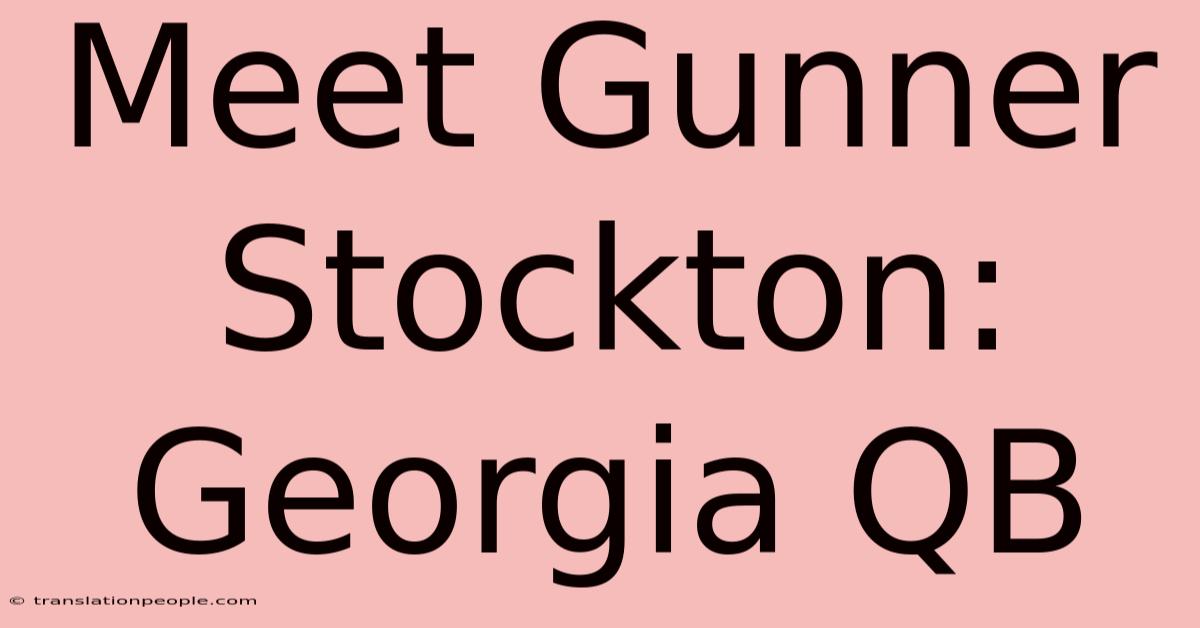 Meet Gunner Stockton: Georgia QB