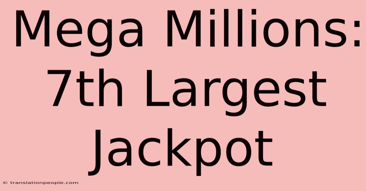 Mega Millions: 7th Largest Jackpot