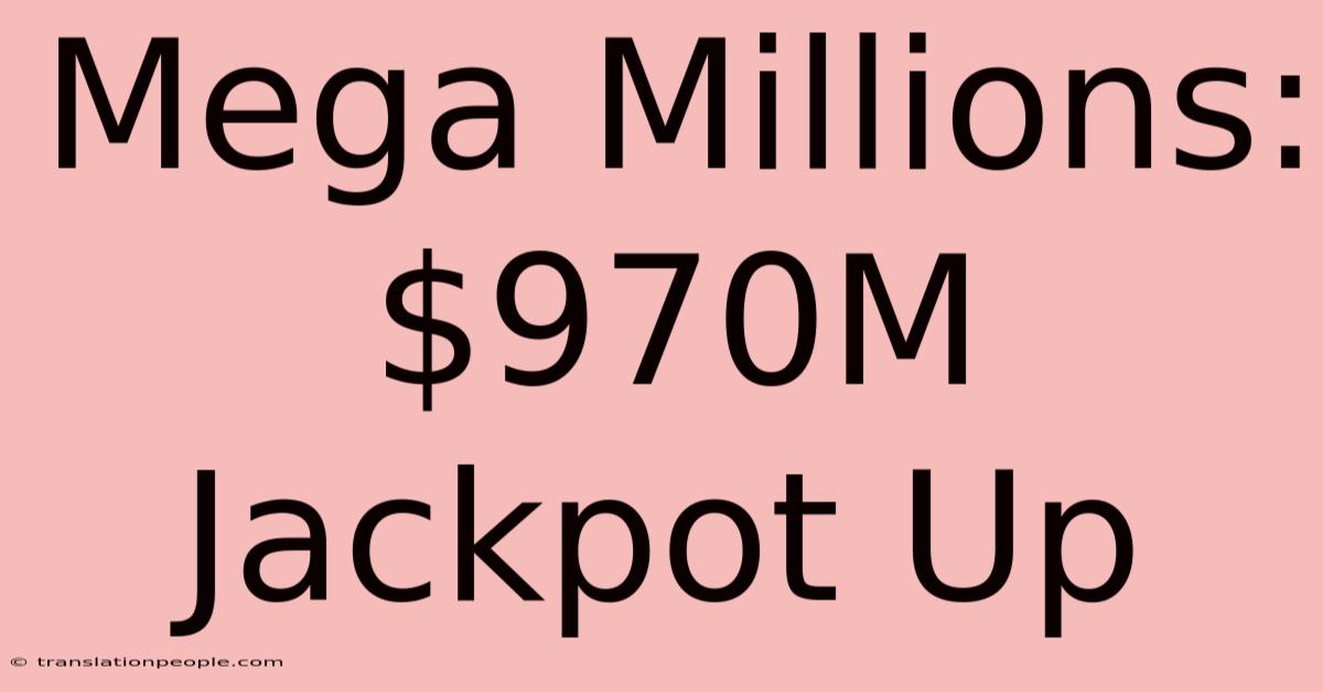 Mega Millions: $970M Jackpot Up