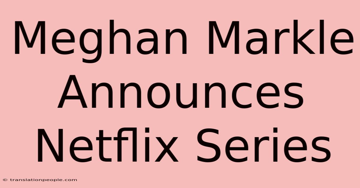 Meghan Markle Announces Netflix Series