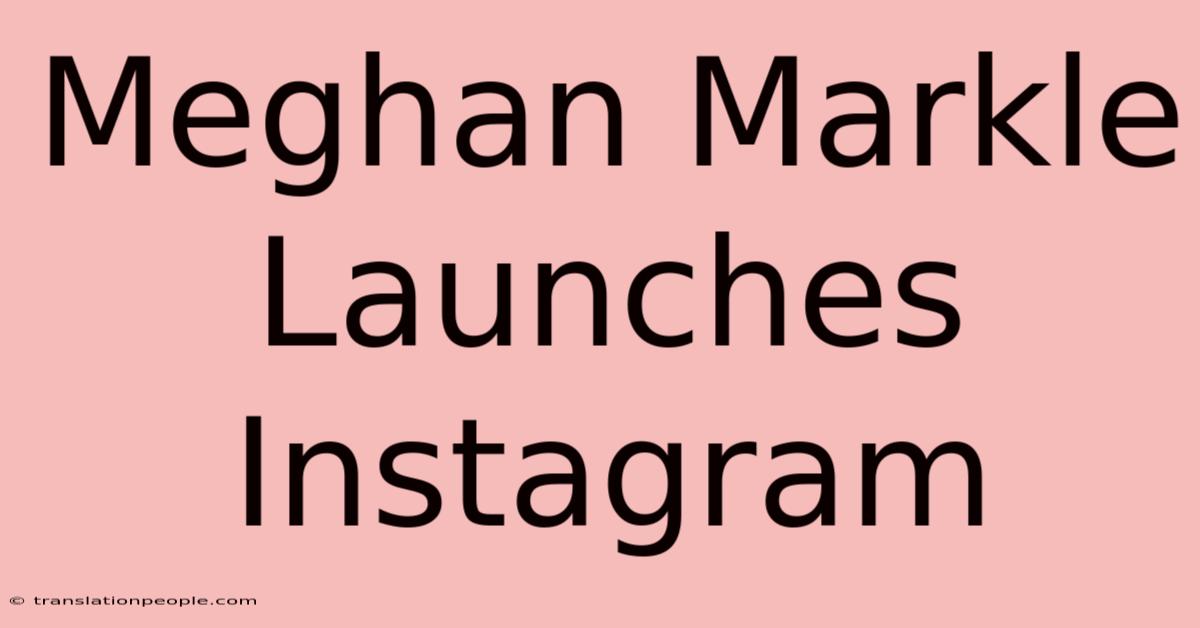 Meghan Markle Launches Instagram