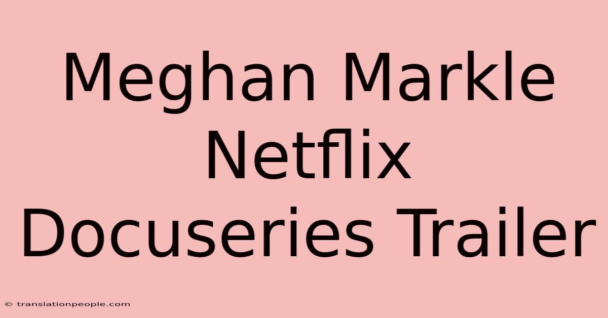 Meghan Markle Netflix Docuseries Trailer