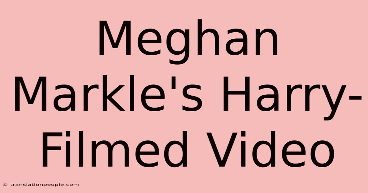 Meghan Markle's Harry-Filmed Video