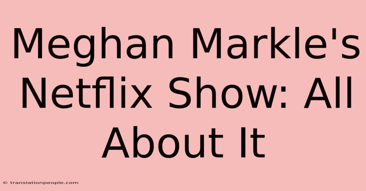 Meghan Markle's Netflix Show: All About It