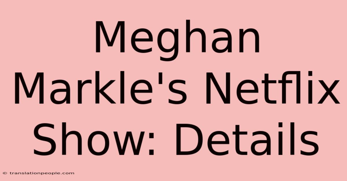 Meghan Markle's Netflix Show: Details