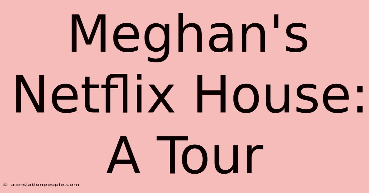 Meghan's Netflix House: A Tour