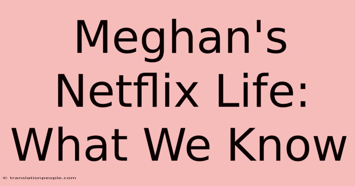 Meghan's Netflix Life: What We Know