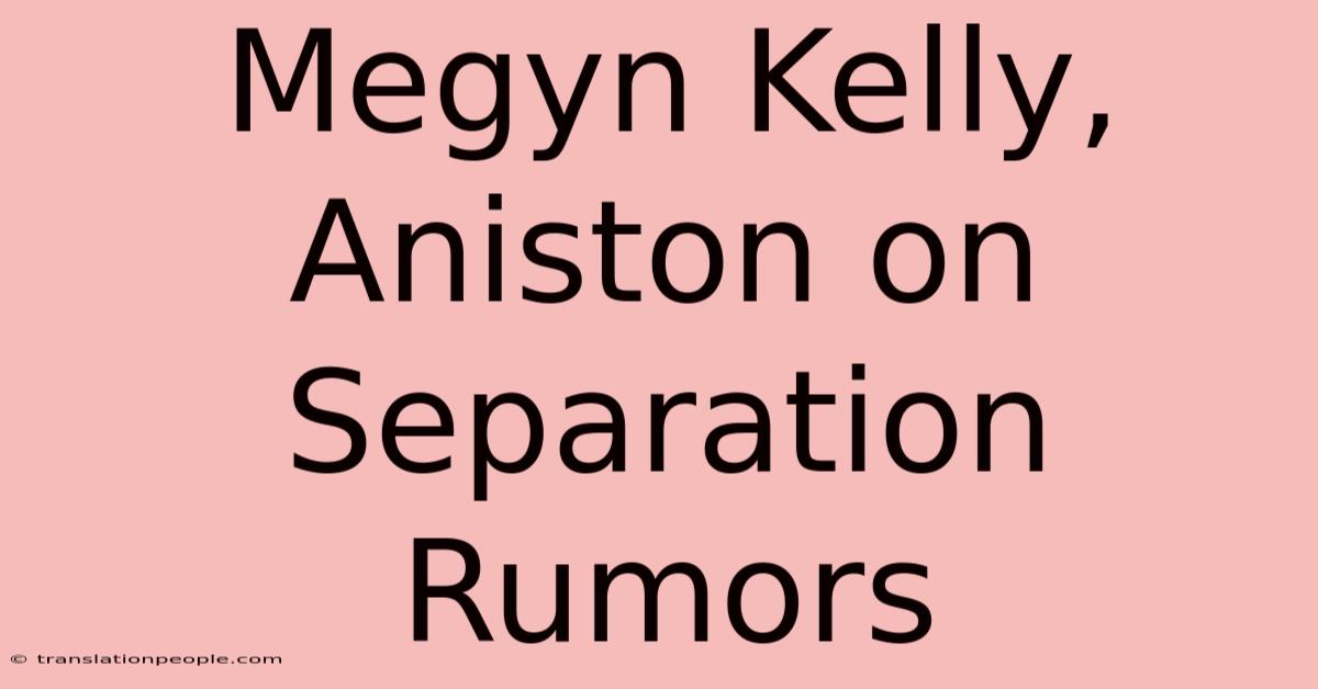 Megyn Kelly, Aniston On Separation Rumors