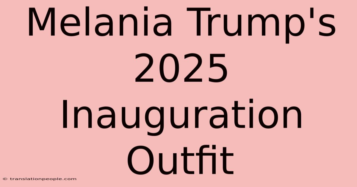 Melania Trump's 2025 Inauguration Outfit