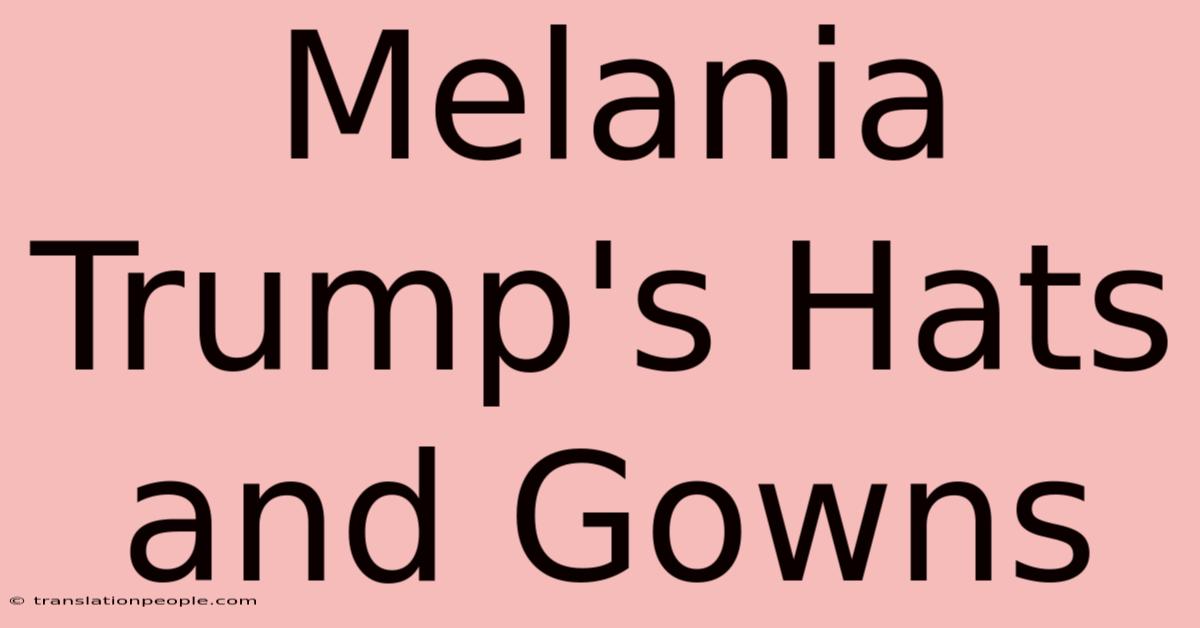 Melania Trump's Hats And Gowns