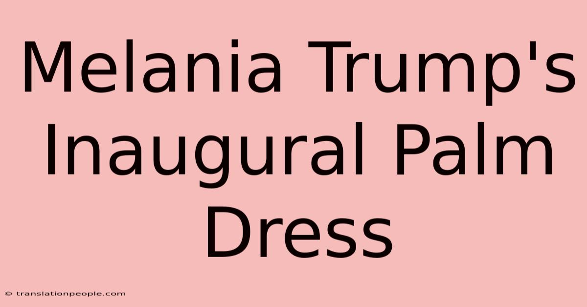 Melania Trump's Inaugural Palm Dress