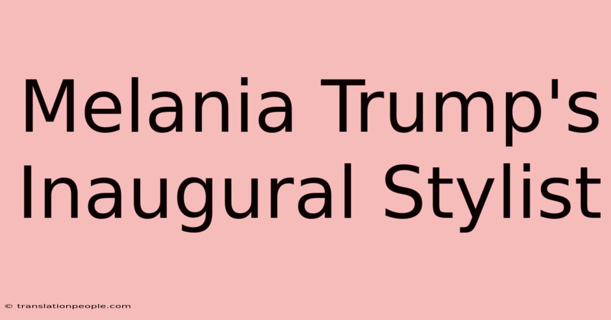 Melania Trump's Inaugural Stylist