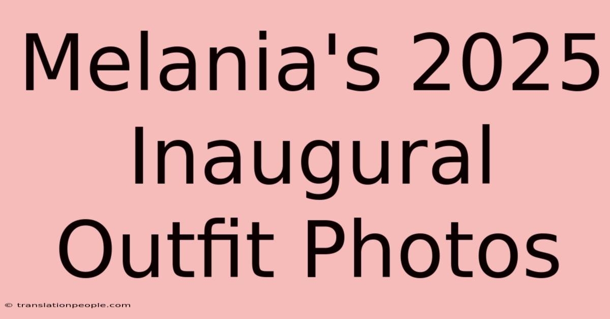 Melania's 2025 Inaugural Outfit Photos