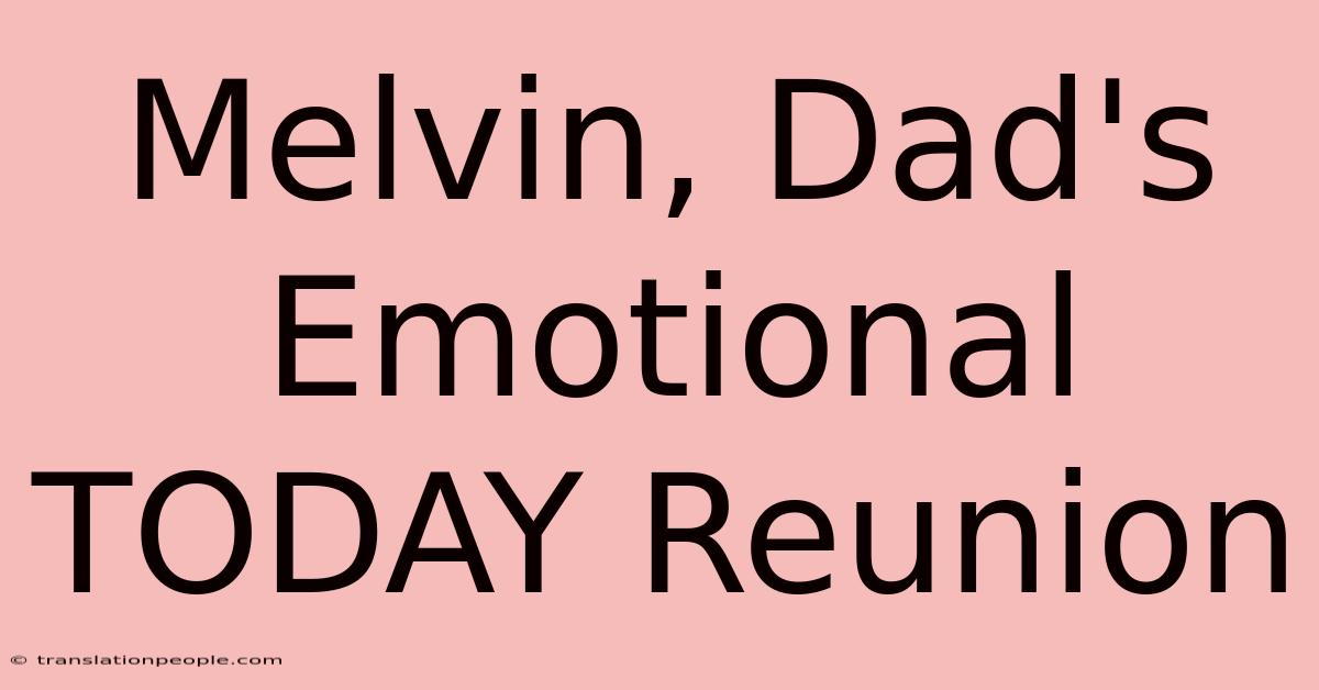 Melvin, Dad's Emotional TODAY Reunion