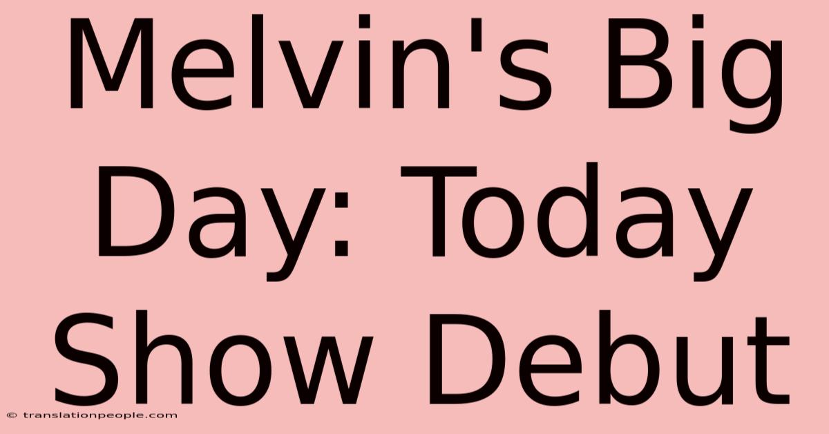 Melvin's Big Day: Today Show Debut