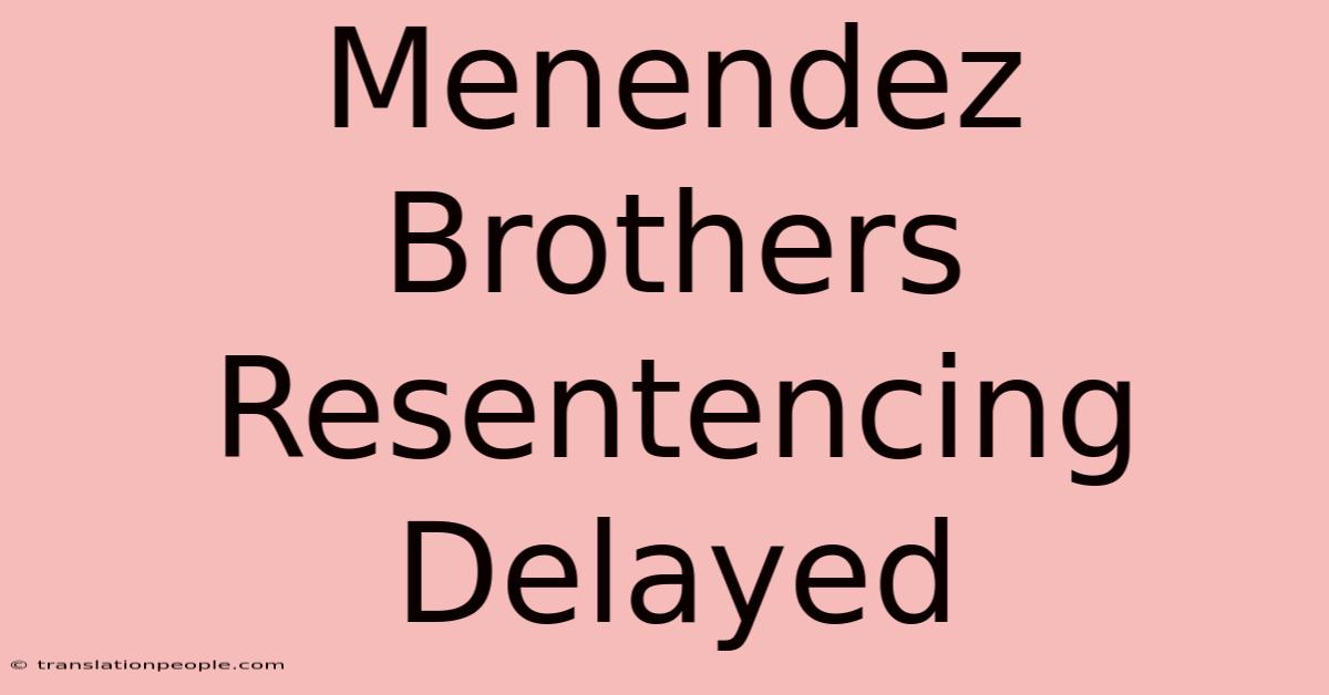 Menendez Brothers Resentencing Delayed