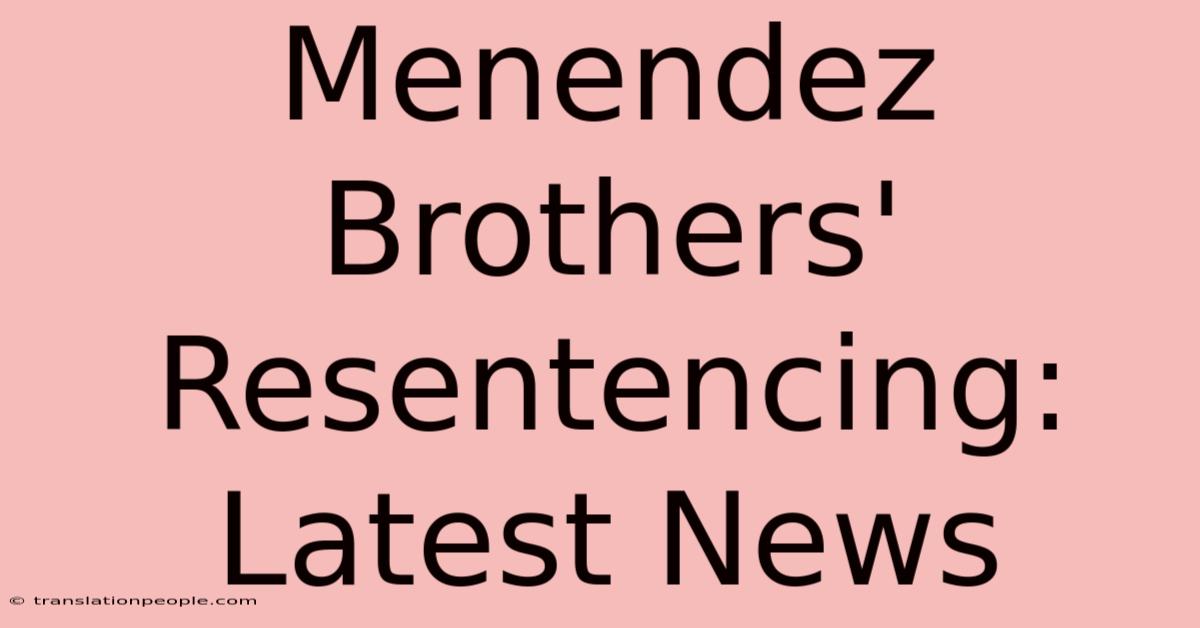 Menendez Brothers' Resentencing: Latest News