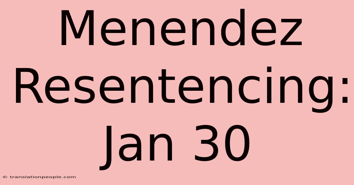 Menendez Resentencing: Jan 30