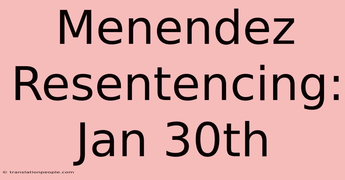 Menendez Resentencing: Jan 30th