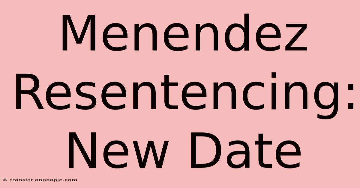 Menendez Resentencing: New Date