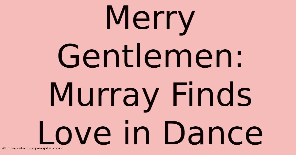 Merry Gentlemen: Murray Finds Love In Dance