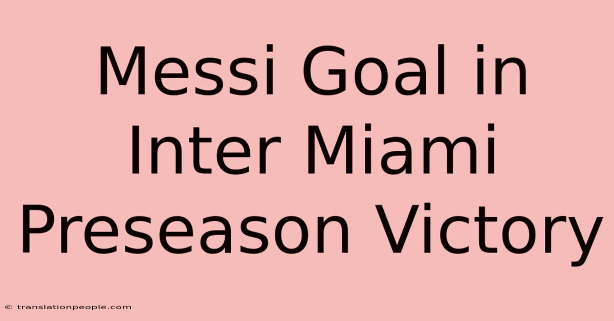 Messi Goal In Inter Miami Preseason Victory