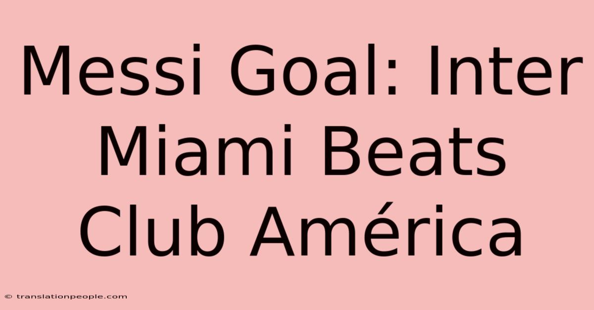 Messi Goal: Inter Miami Beats Club América