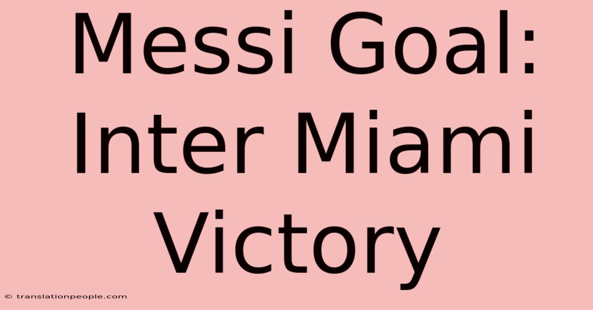 Messi Goal: Inter Miami Victory