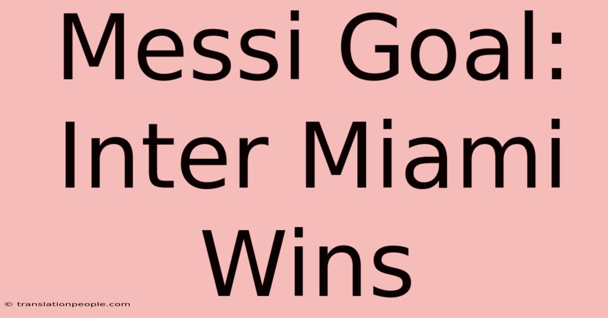 Messi Goal: Inter Miami Wins