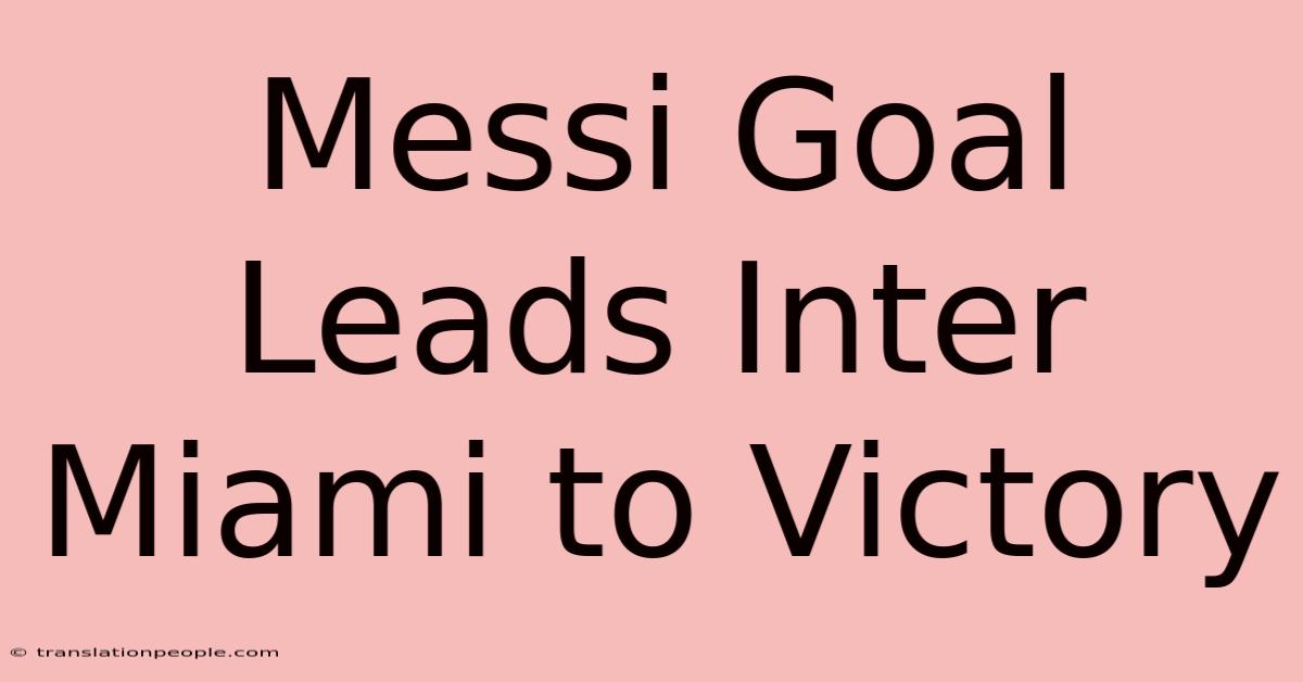 Messi Goal Leads Inter Miami To Victory