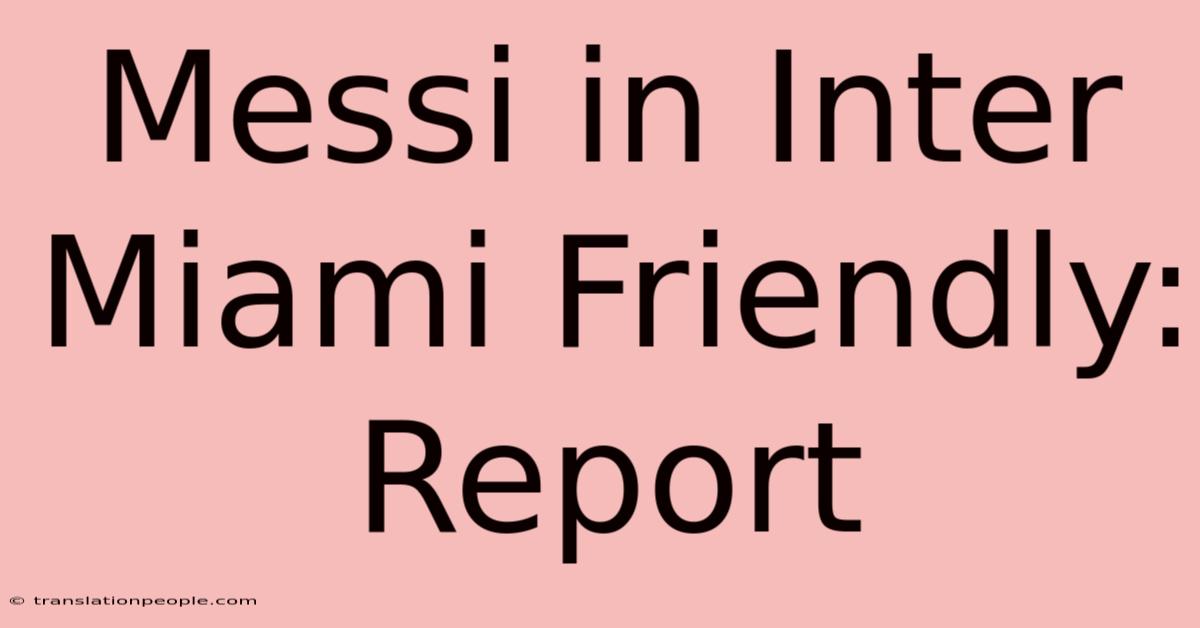 Messi In Inter Miami Friendly: Report