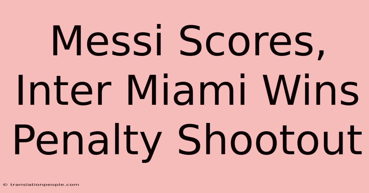 Messi Scores, Inter Miami Wins Penalty Shootout