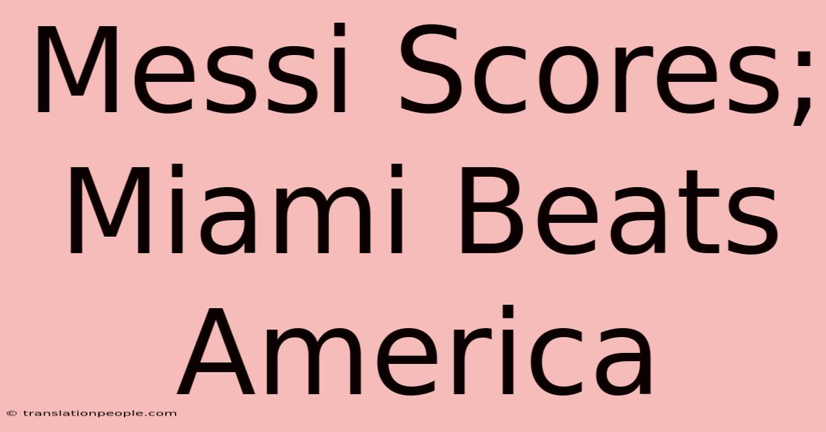 Messi Scores; Miami Beats America