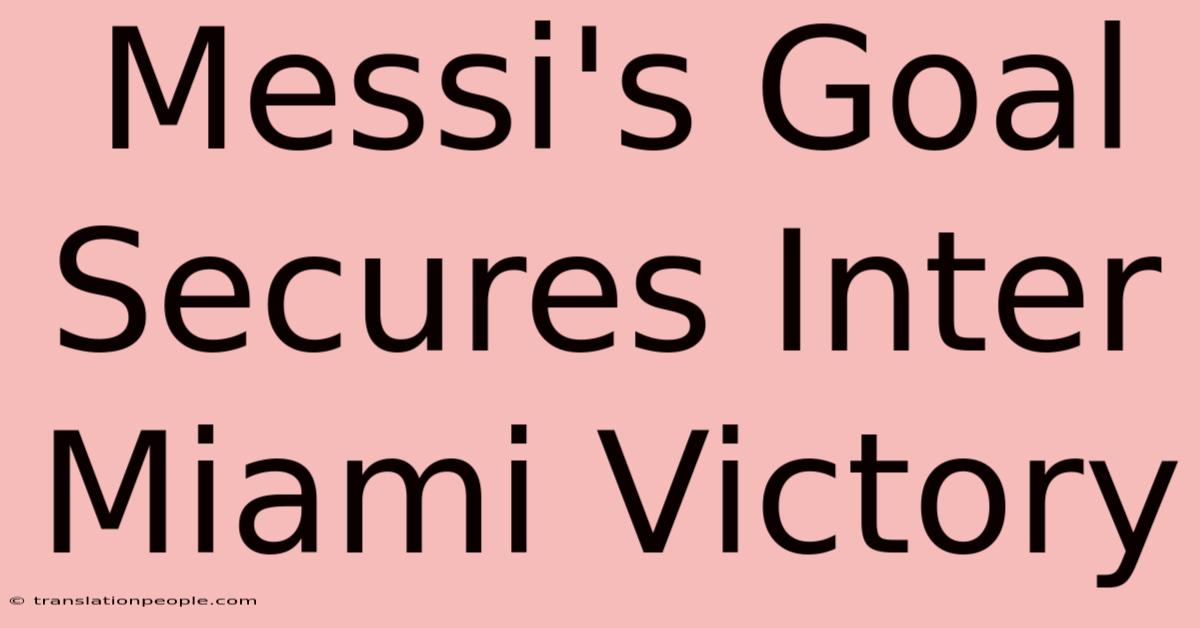 Messi's Goal Secures Inter Miami Victory